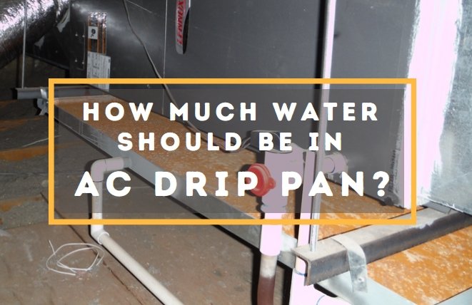 how much water should be in ac drip pan